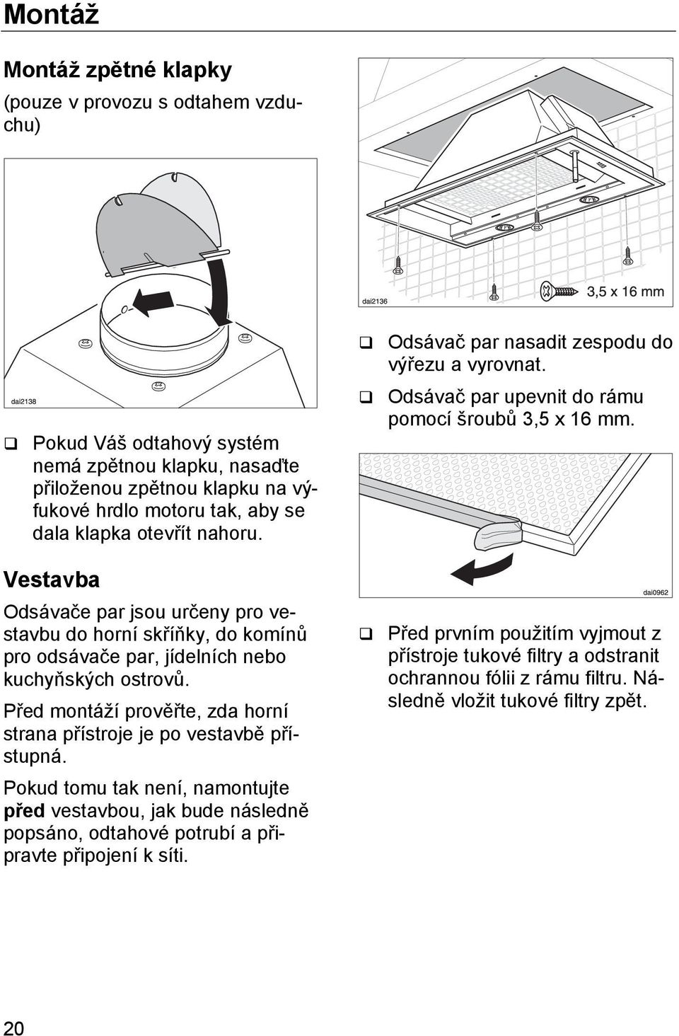 Před montáží prověřte, zda horní strana přístroje je po vestavbě přístupná.