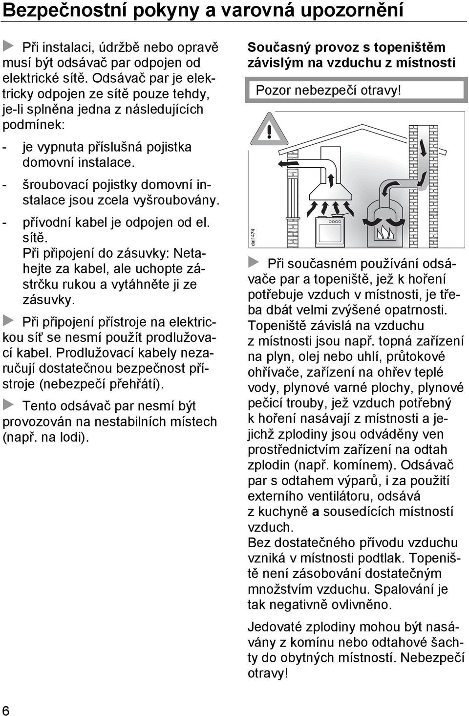 - šroubovací pojistky domovní instalace jsou zcela vyšroubovány. - přívodní kabel je odpojen od el. sítě.