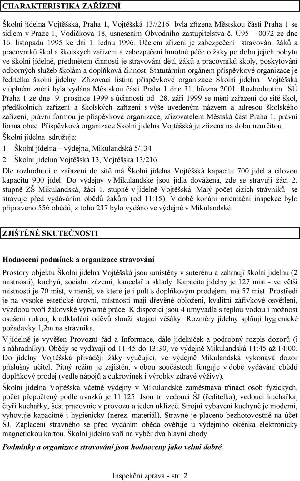 Účelem zřízení je zabezpečení stravování žáků a pracovníků škol a školských zařízení a zabezpečení hmotné péče o žáky po dobu jejich pobytu ve školní jídelně, předmětem činnosti je stravování dětí,