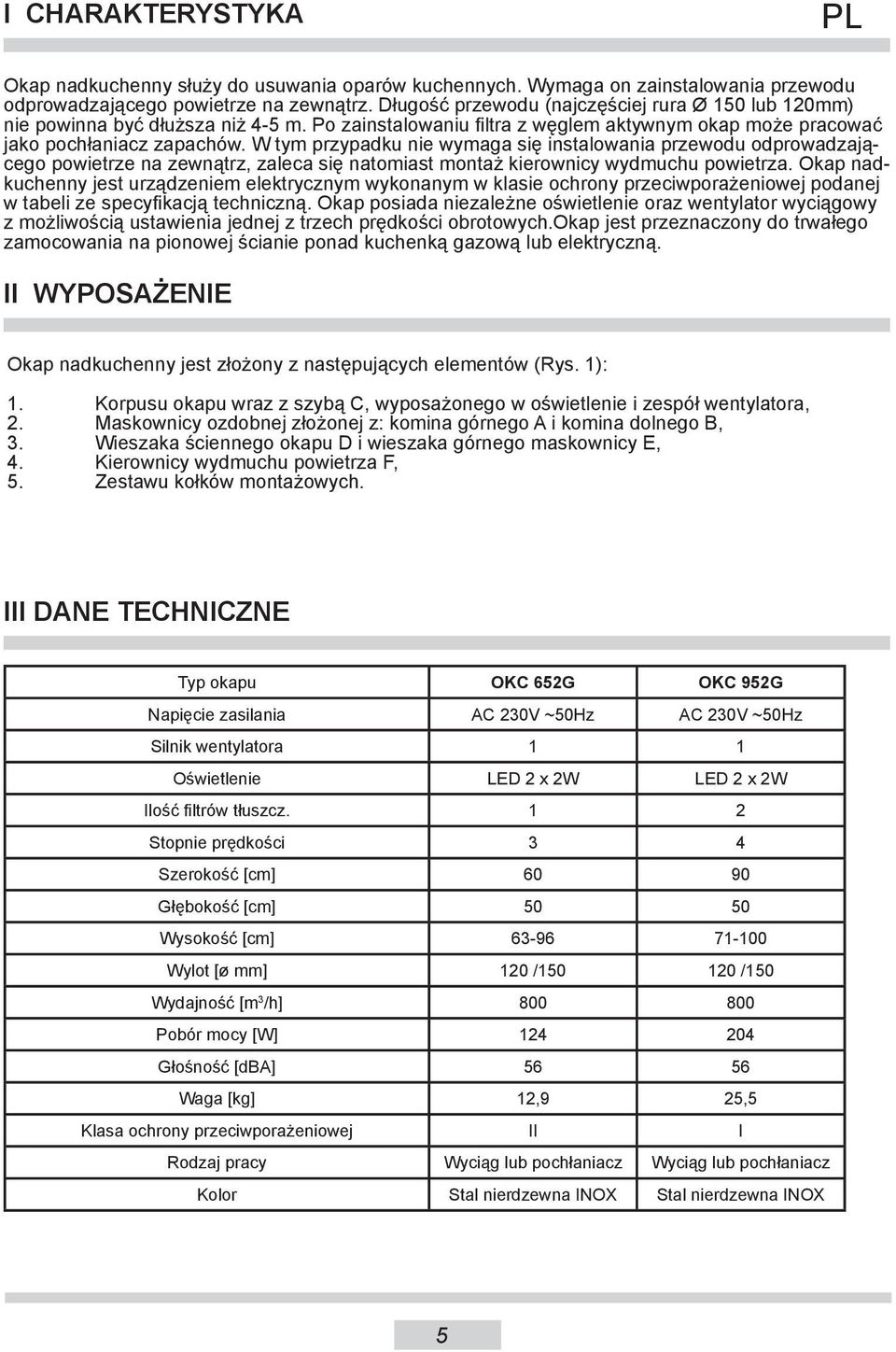 W tym przypadku nie wymaga się instalowania przewodu odprowadzającego powietrze na zewnątrz, zaleca się natomiast montaż kierownicy wydmuchu powietrza.