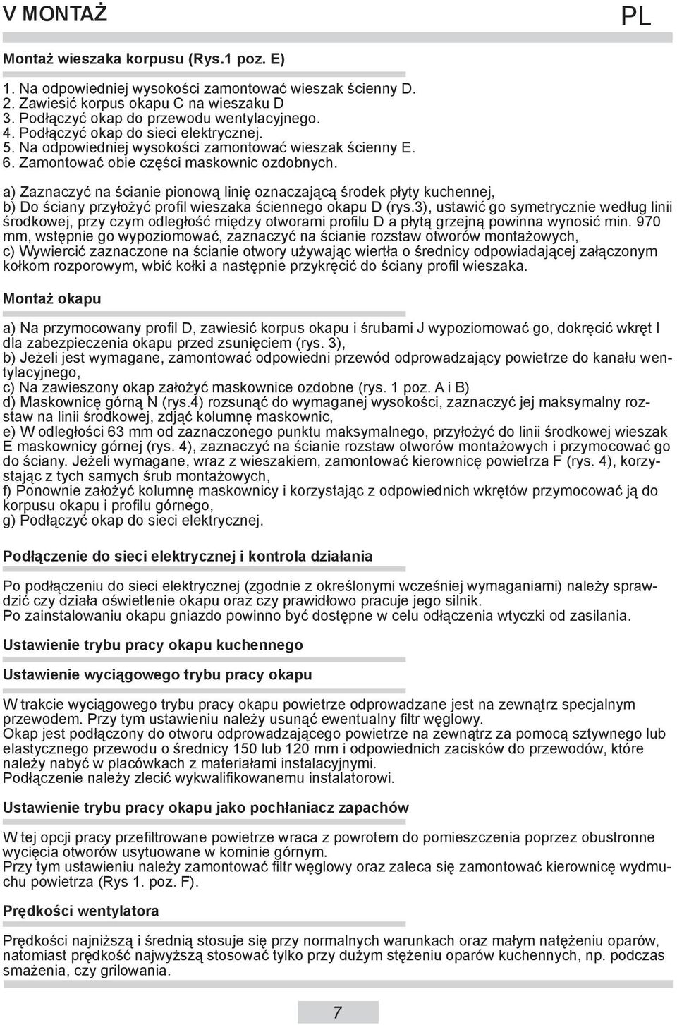 a) Zaznaczyć na ścianie pionową linię oznaczającą środek płyty kuchennej, b) Do ściany przyłożyć profil wieszaka ściennego okapu D (rys.