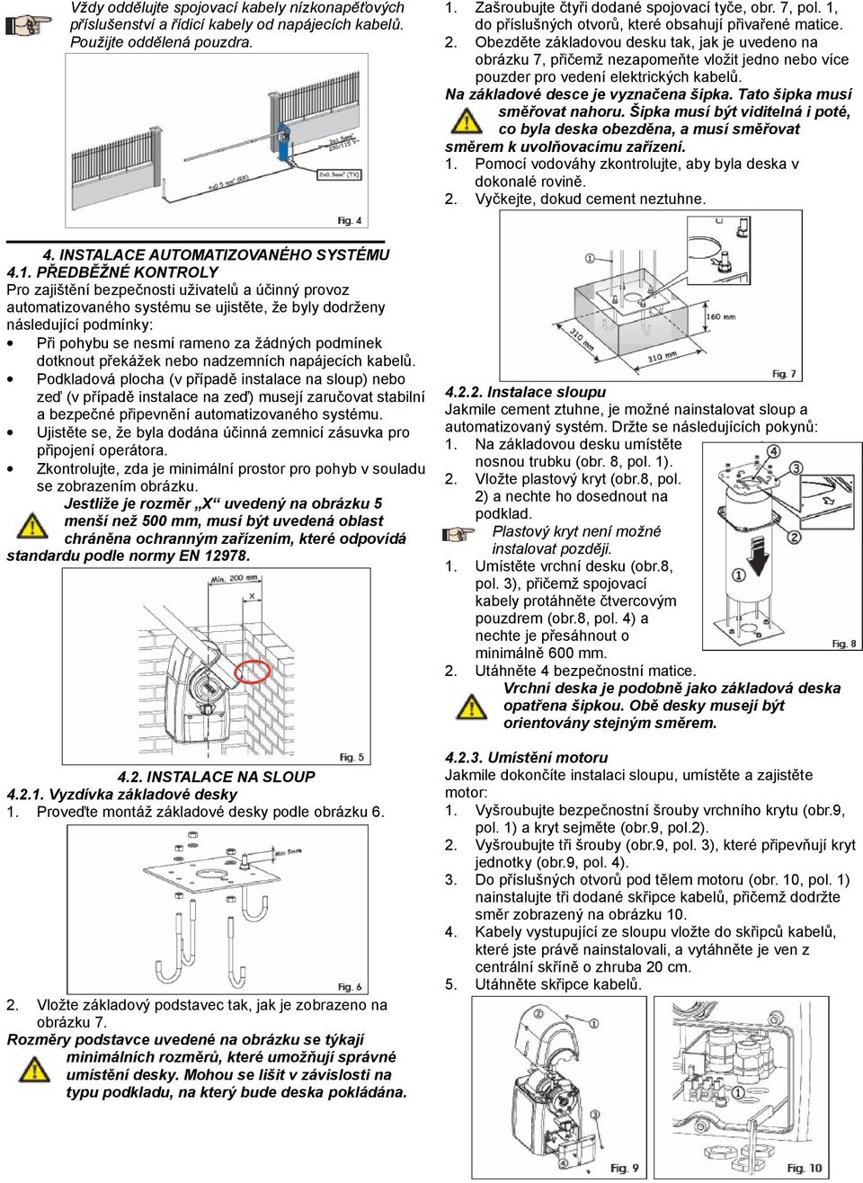 Obezděte základovou desku tak, jak je uvedeno na obrázku 7, přičemž nezapomeňte vložit jedno nebo více pouzder pro vedení elektrických kabelů. Na základové desce je vyznačena šipka.