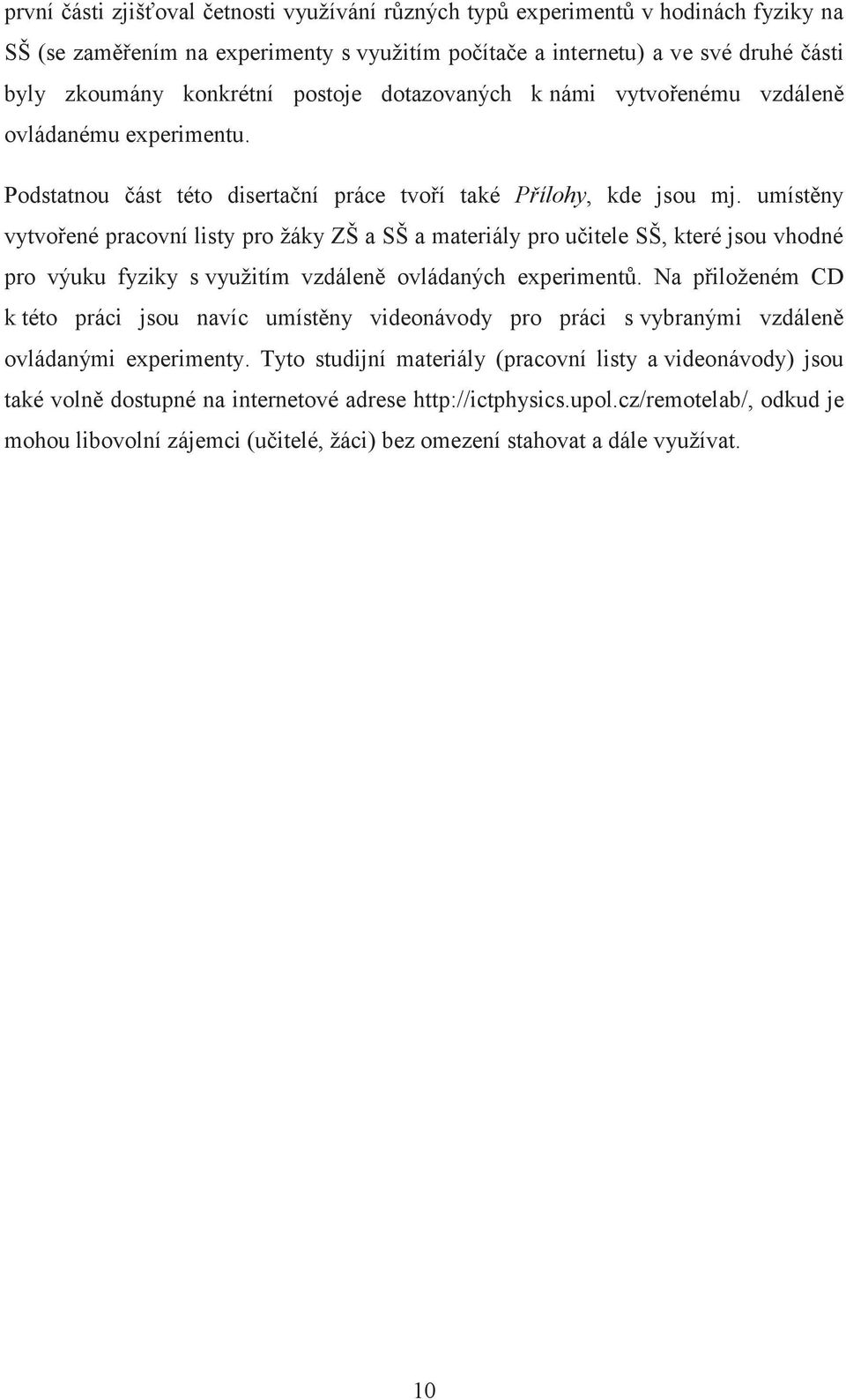 umístěny vytvořené pracovní listy pro žáky ZŠ a SŠ a materiály pro učitele SŠ, které jsou vhodné pro výuku fyziky s využitím vzdáleně ovládaných experimentů.