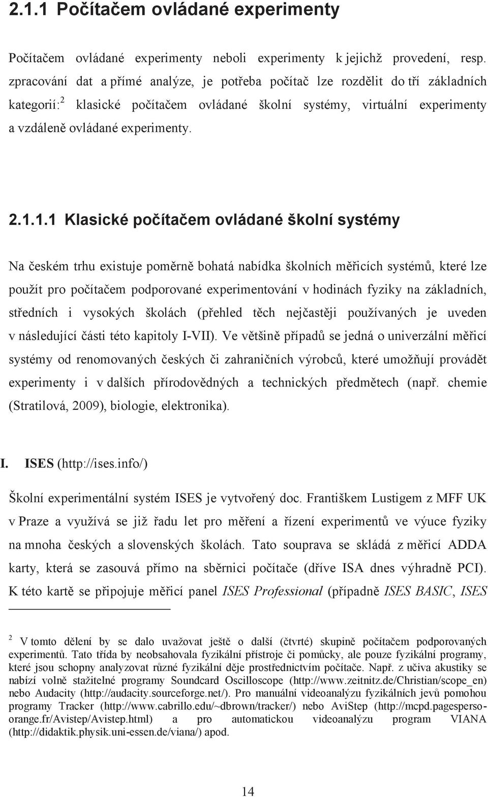 1.1 Klasické počítačem ovládané školní systémy Na českém trhu existuje poměrně bohatá nabídka školních měřicích systémů, které lze použít pro počítačem podporované experimentování v hodinách fyziky