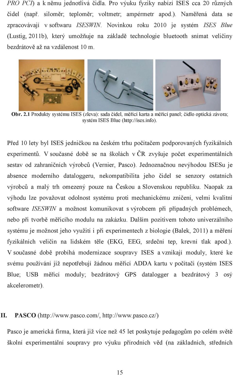 info). Před 10 lety byl ISES jedničkou na českém trhu počítačem podporovaných fyzikálních experimentů.