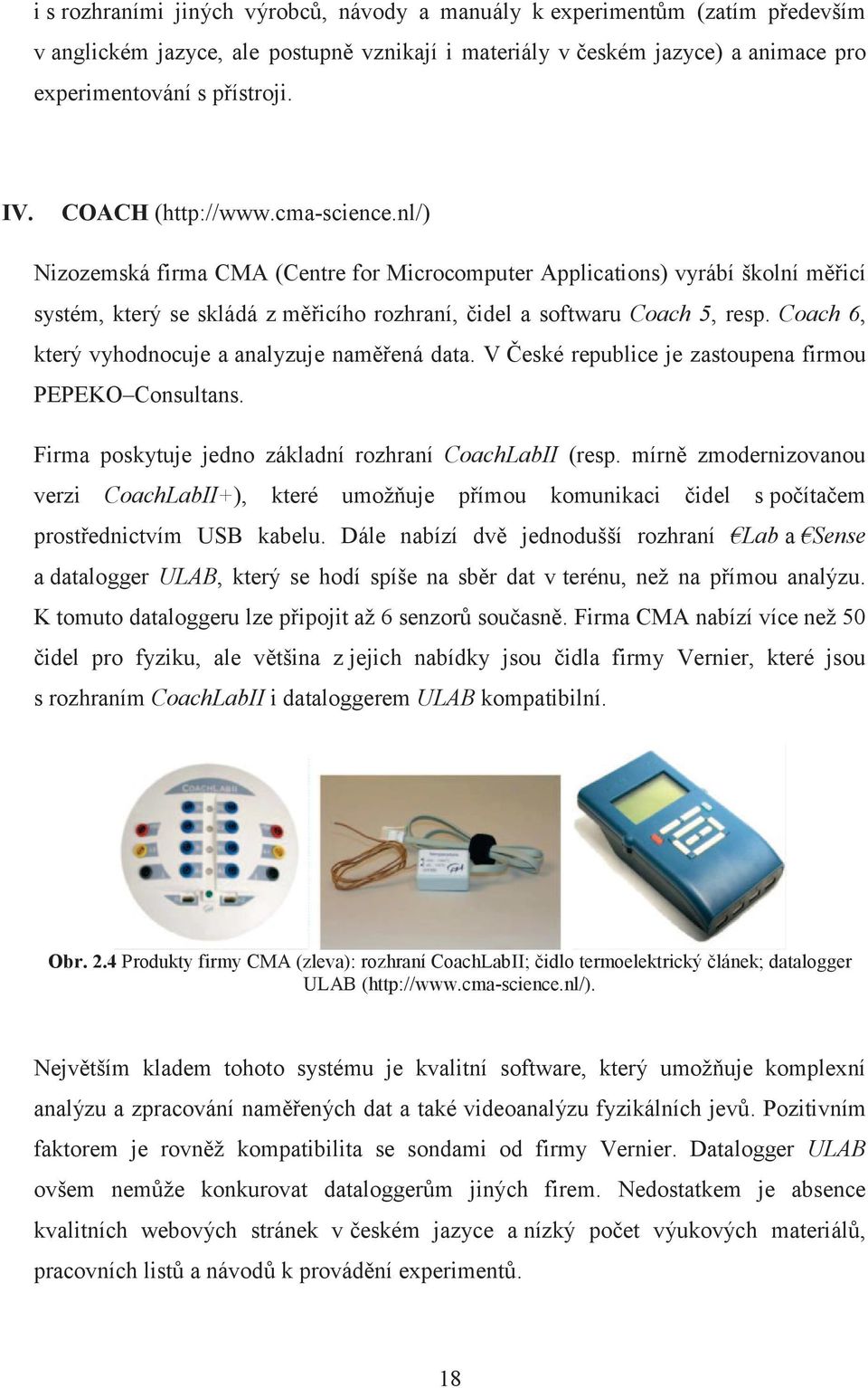 Coach 6, který vyhodnocuje a analyzuje naměřená data. V České republice je zastoupena firmou PEPEKO Consultans. Firma poskytuje jedno základní rozhraní CoachLabII (resp.