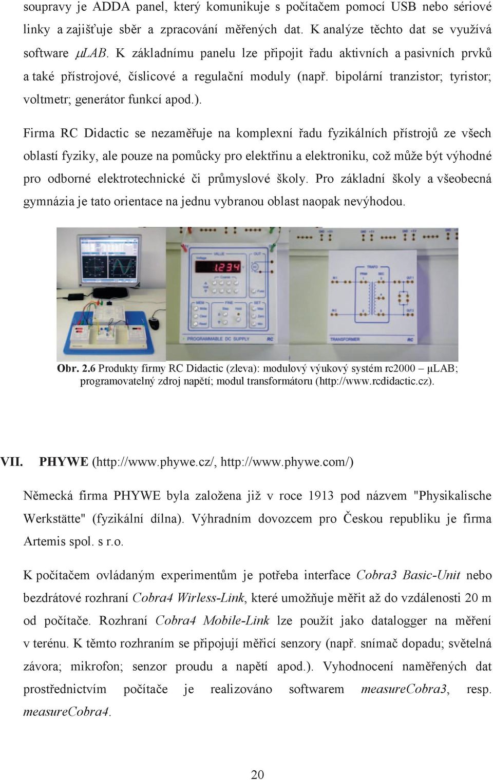 Firma RC Didactic se nezaměřuje na komplexní řadu fyzikálních přístrojů ze všech oblastí fyziky, ale pouze na pomůcky pro elektřinu a elektroniku, což může být výhodné pro odborné elektrotechnické či