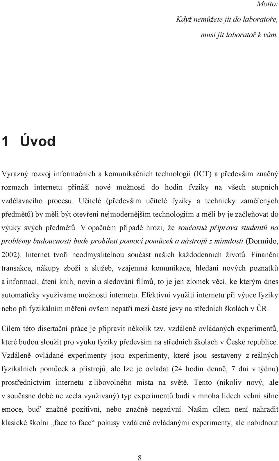 Učitelé (především učitelé fyziky a technicky zaměřených předmětů) by měli být otevřeni nejmodernějším technologiím a měli by je začleňovat do výuky svých předmětů.