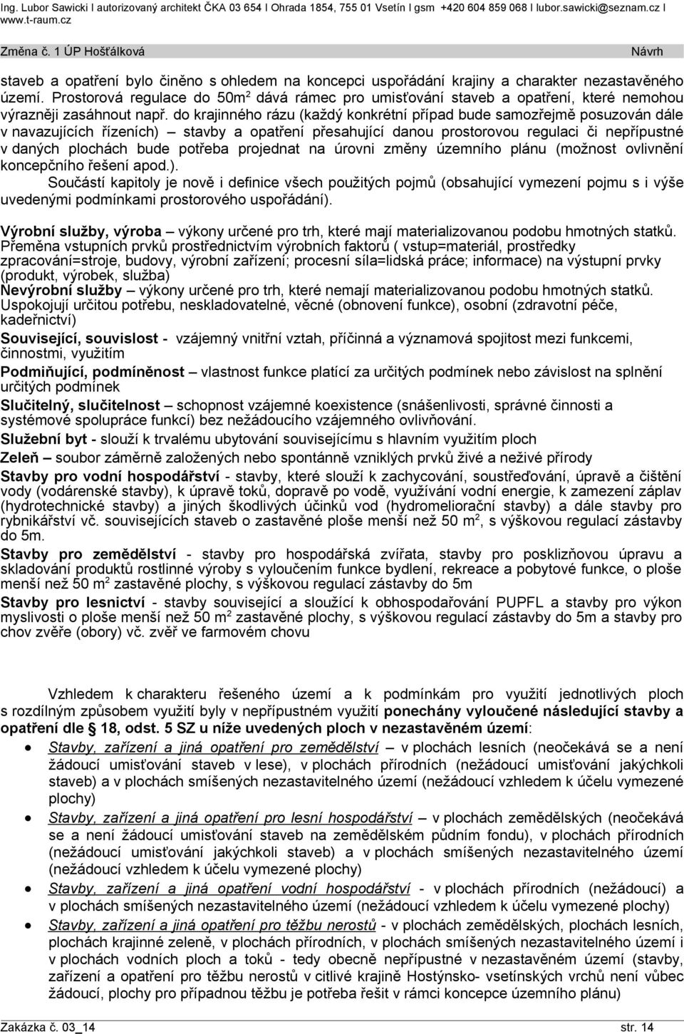 Prostorová regulace do 50m 2 dává rámec pro umisťování staveb a opatření, které nemohou výrazněji zasáhnout např.