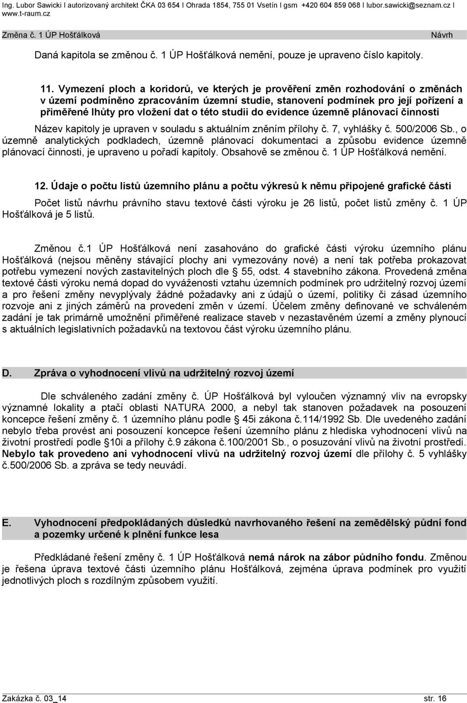 Vymezení ploch a koridorů, ve kterých je prověření změn rozhodování o změnách v podmíněno zpracováním územní studie, stanovení podmínek pro její pořízení a přiměřené lhůty pro vložení dat o této