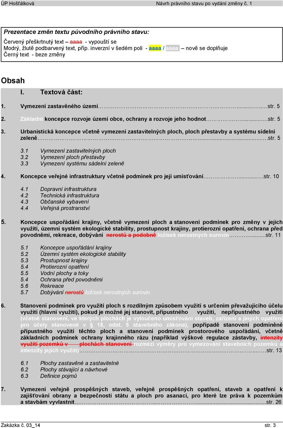 Základní koncepce rozvoje obce, ochrany a rozvoje jeho hodnot....str. 5 3. Urbanistická koncepce včetně vymezení zastavitelných ploch, ploch přestavby a systému sídelní zeleně....str. 5 3.1 Vymezení zastavitelných ploch 3.