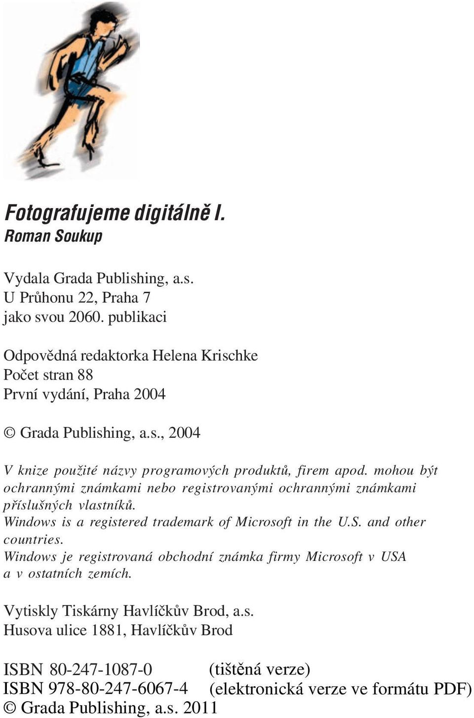 mohou být ochrannými známkami nebo registrovanými ochrannými známkami příslušných vlastníků. Windows is a registered trademark of Microsoft in the U.S.