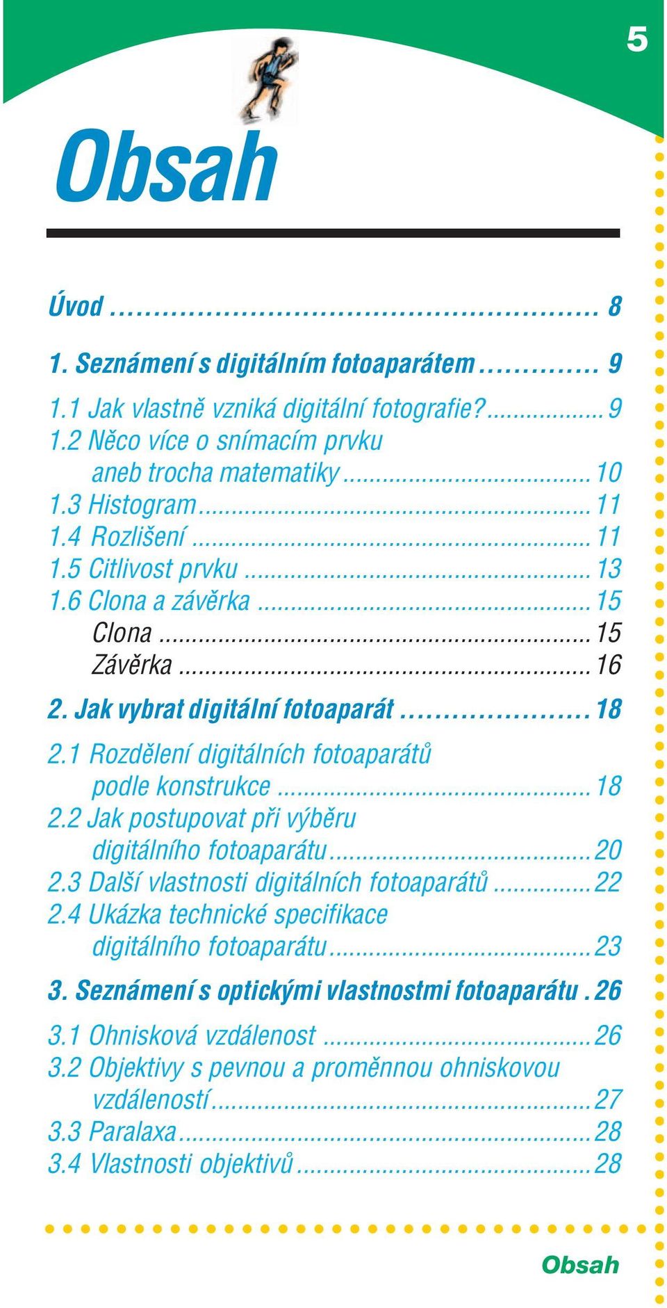 ..18 2.2 Jak postupovat p i v bïru digit lnìho fotoapar tu...20 2.3 DalöÌ vlastnosti digit lnìch fotoapar t...22 2.4 Uk zka technickè specifikace digit lnìho fotoapar tu...23 3.