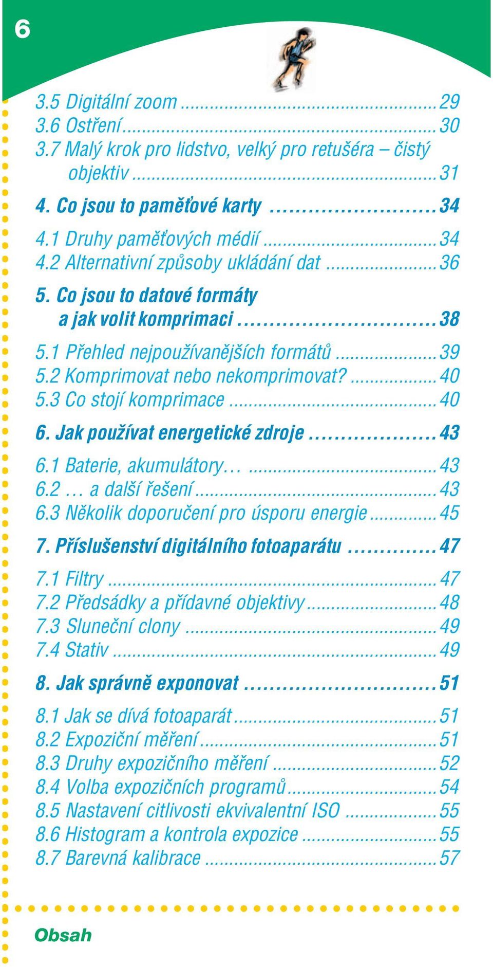 Jak pouûìvat energetickè zdroje...43 6.1 Baterie, akumul toryö...43 6.2 Ö a dalöì eöenì...43 6.3 NÏkolik doporuëenì pro sporu energie...45 7. P ÌsluöenstvÌ digit lnìho fotoapar tu...47 7.1 Filtry.