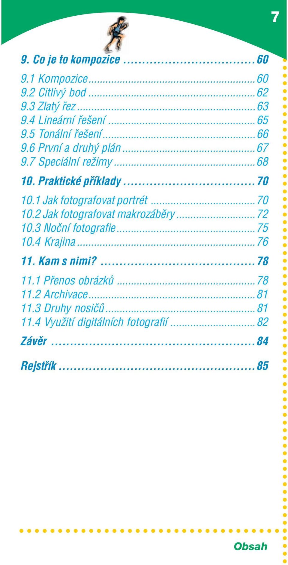 1 Jak fotografovat portrèt...70 10.2 Jak fotografovat makroz bïry...72 10.3 NoËnÌ fotografie...75 10.4 Krajina...76 11.