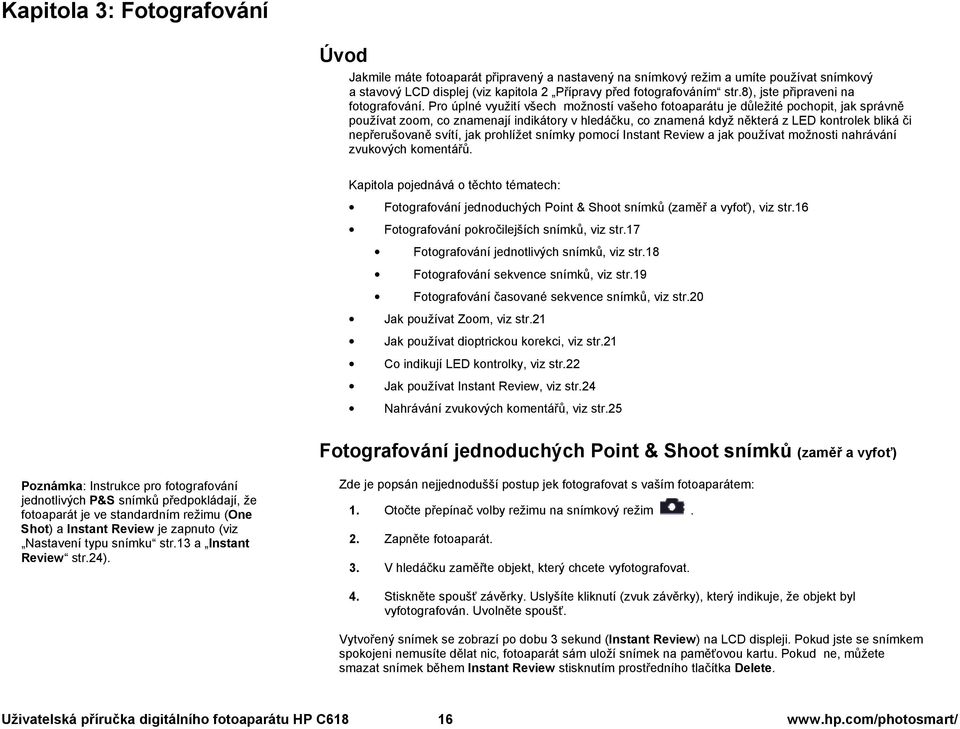 Pro úplné využití všech možností vašeho fotoaparátu je důležité pochopit, jak správně používat zoom, co znamenají indikátory v hledáčku, co znamená když některá z LED kontrolek bliká či nepřerušovaně