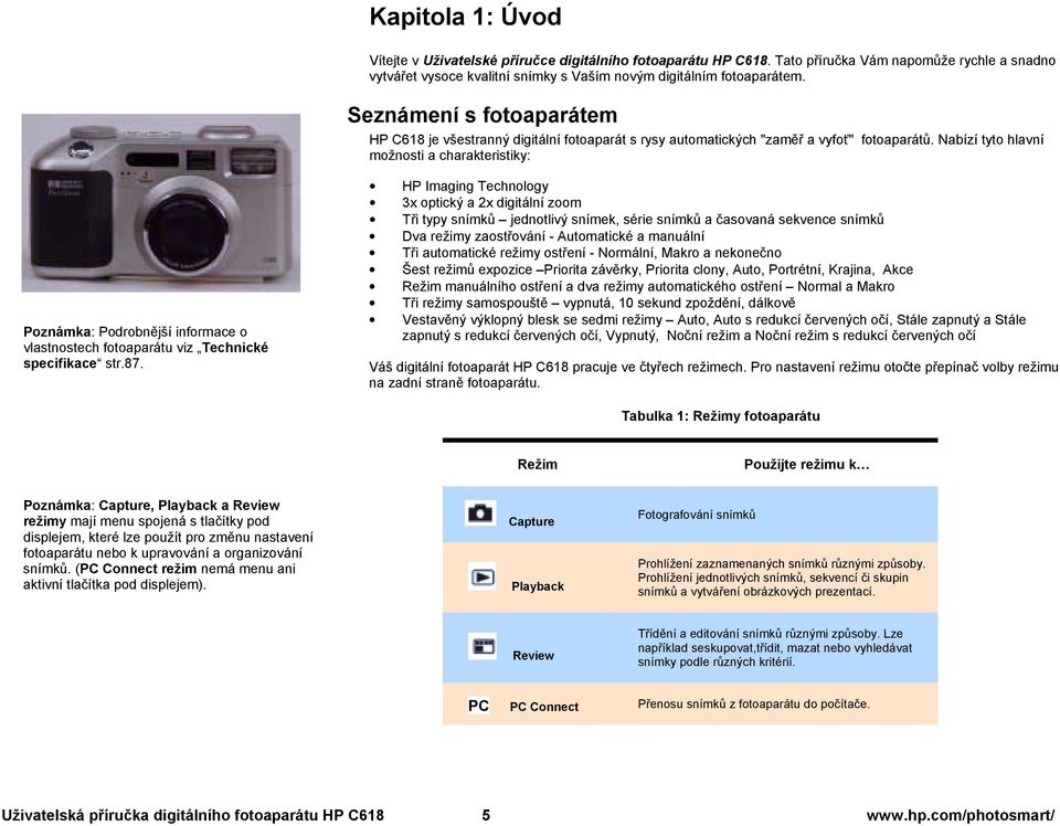 Nabízí tyto hlavní možnosti a charakteristiky: Poznámka: Podrobnější informace o vlastnostech fotoaparátu viz Technické specifikace str.87.