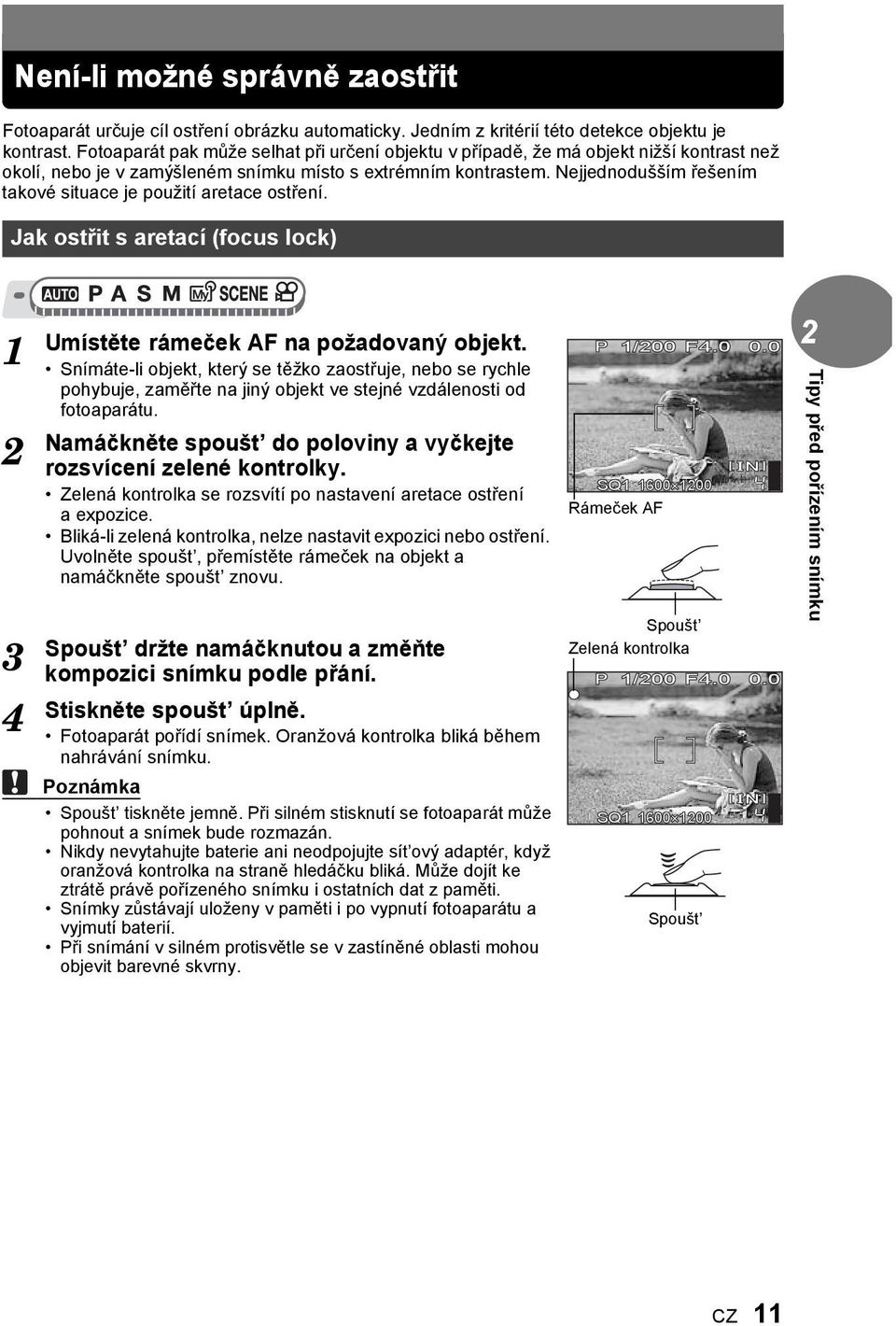 Nejjednodušším řešením takové situace je použití aretace ostření. Jak ostřit s aretací (focus lock) Umístěte rámeček AF na požadovaný objekt.