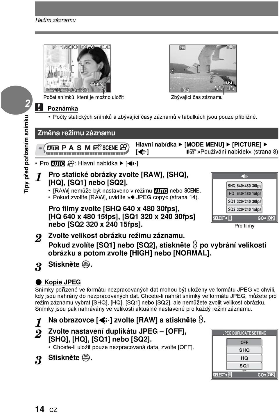 [RAW] nemůže být nastaveno v režimu h nebo f. Pokud zvolíte [RAW], uvidíte» JPEG copy«(strana ). Pro filmy zvolte [SHQ 60 x 80 0fps], [HQ 60 x 80 5fps], [SQ 0 x 0 0fps] nebo [SQ 0 x 0 5fps].