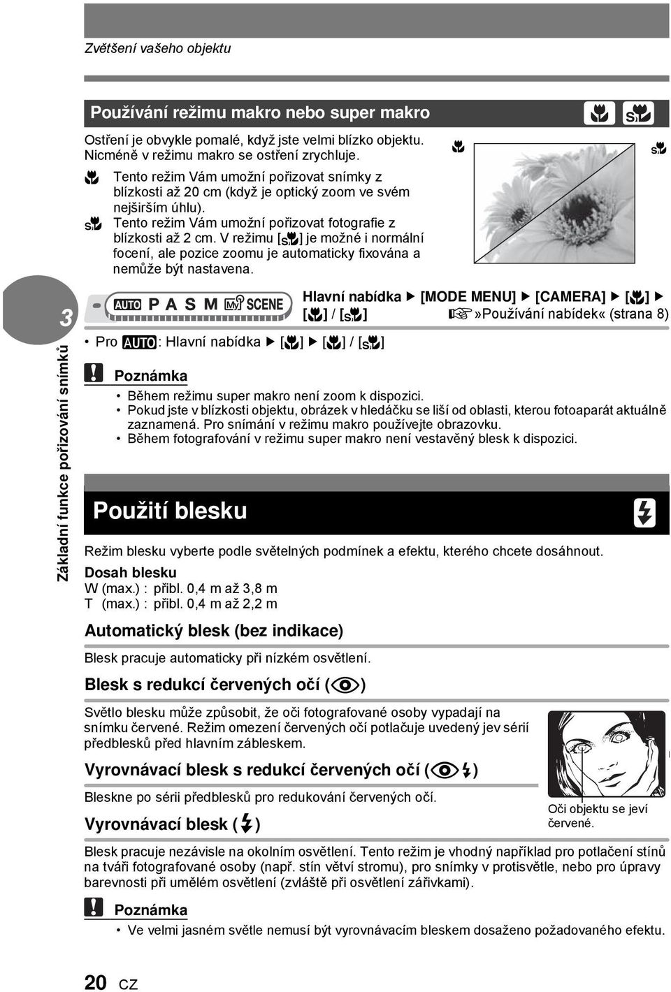 % Tento režim Vám umožní pořizovat fotografie z blízkosti až cm. V režimu [%] je možné i normální focení, ale pozice zoomu je automaticky fixována a nemůže být nastavena.