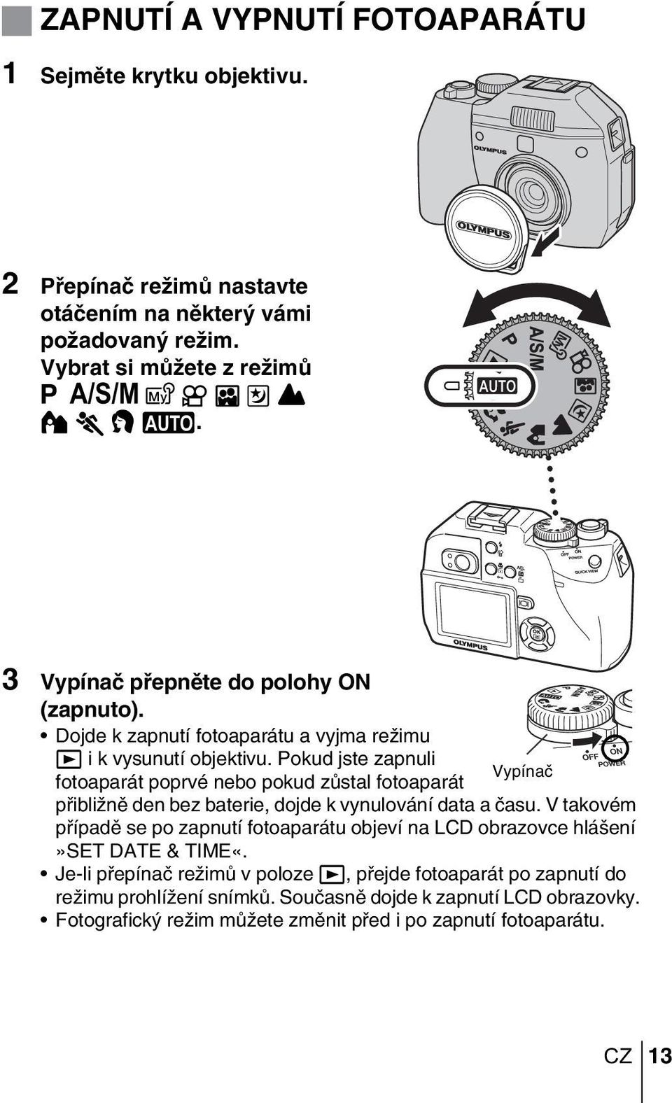 Pokud jste zapnuli Vypínaã fotoaparát poprvé nebo pokud zûstal fotoaparát pfiibliïnû den bez baterie, dojde k vynulování data a ãasu.