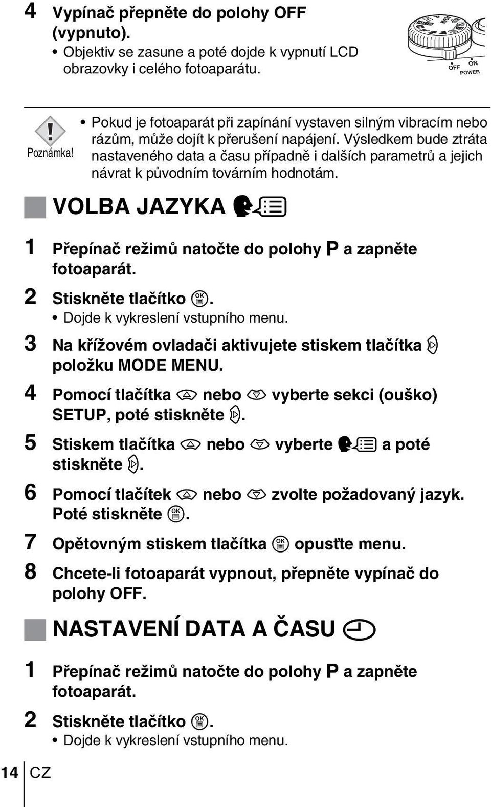 V sledkem bude ztráta nastaveného data a ãasu pfiípadnû i dal ích parametrû a jejich návrat k pûvodním továrním hodnotám. VOLBA JAZYKA W 1 Pfiepínaã reïimû natoãte do polohy P a zapnûte fotoaparát.