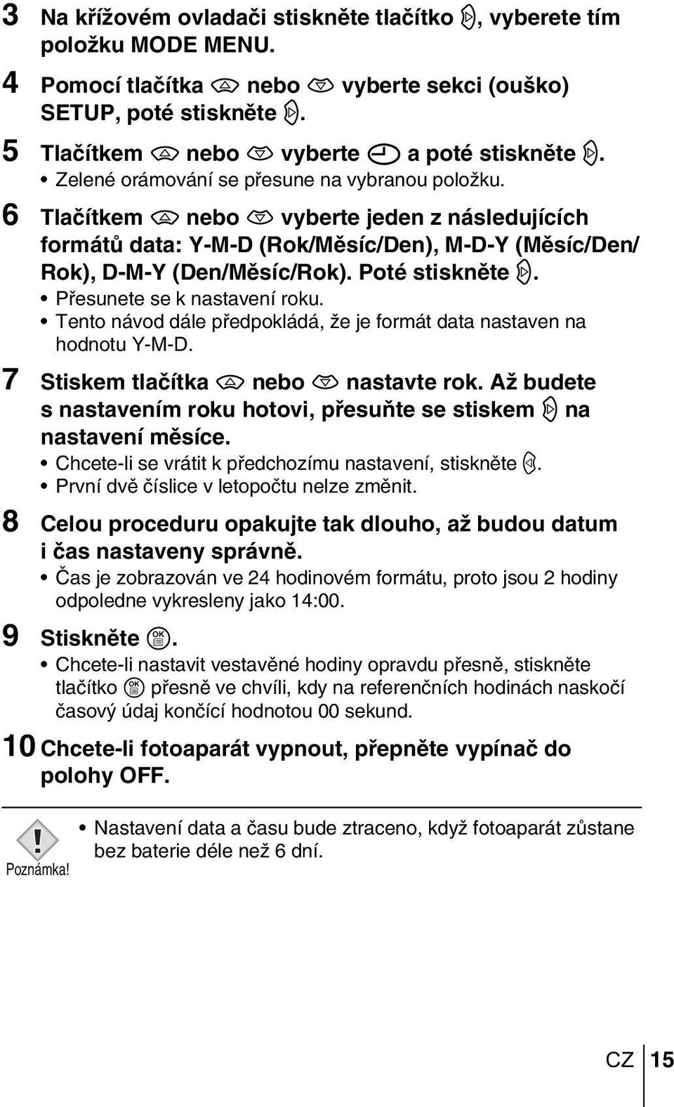 6 Tlaãítkem a nebo c vyberte jeden z následujících formátû data: Y-M-D (Rok/Mûsíc/Den), M-D-Y (Mûsíc/Den/ Rok), D-M-Y (Den/Mûsíc/Rok). Poté stisknûte d. Pfiesunete se k nastavení roku.