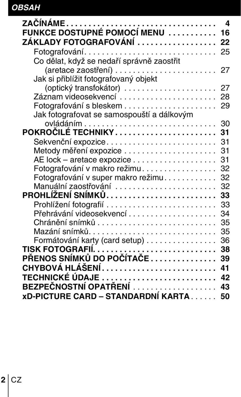 .................... 27 Záznam videosekvencí...................... 28 Fotografování s bleskem..................... 29 Jak fotografovat se samospou tí a dálkov m ovládáním.............................. 30 POKROâILÉ TECHNIKY.