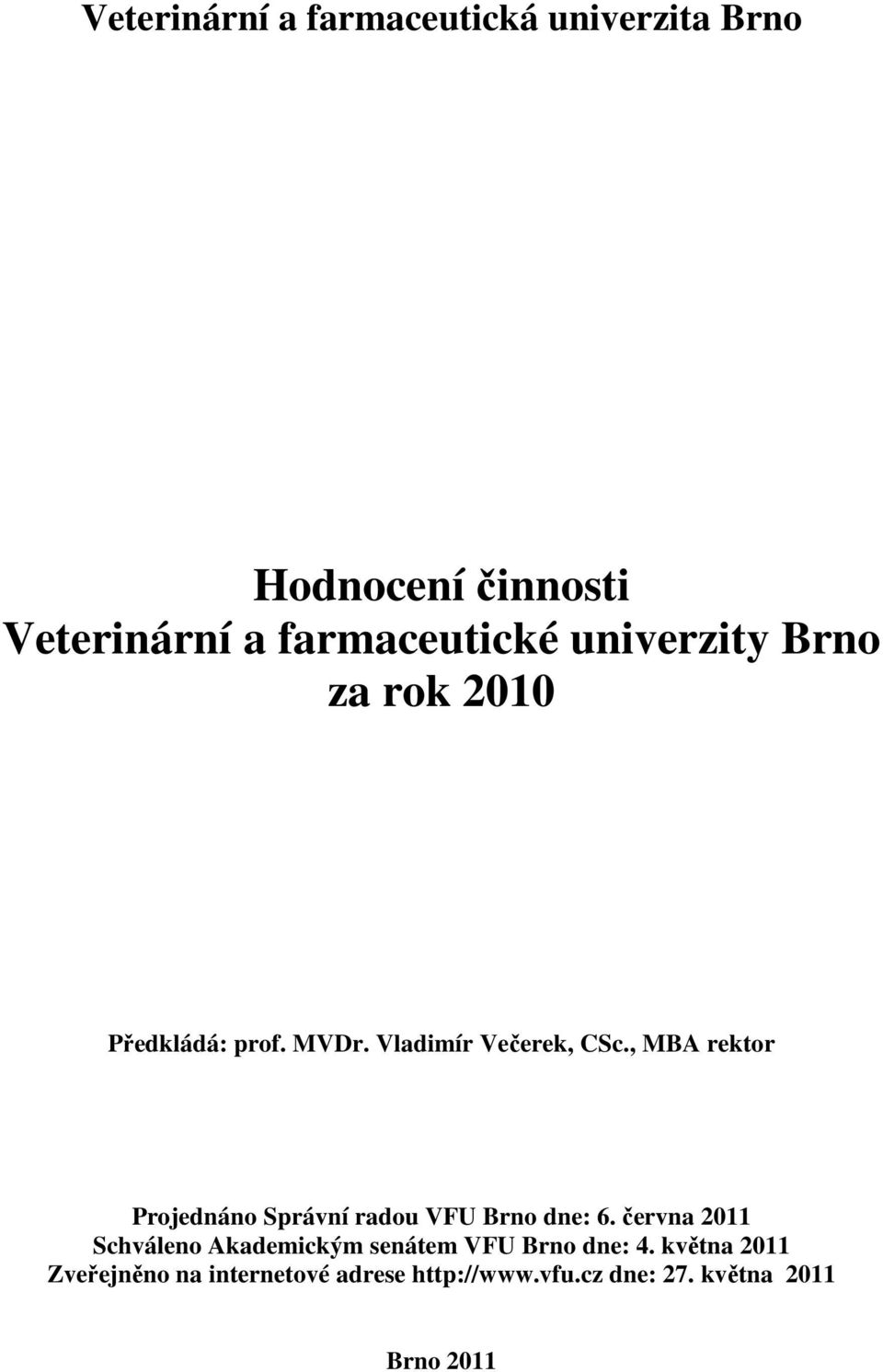 , MBA rektor Projednáno Správní radou VFU Brno dne: 6.