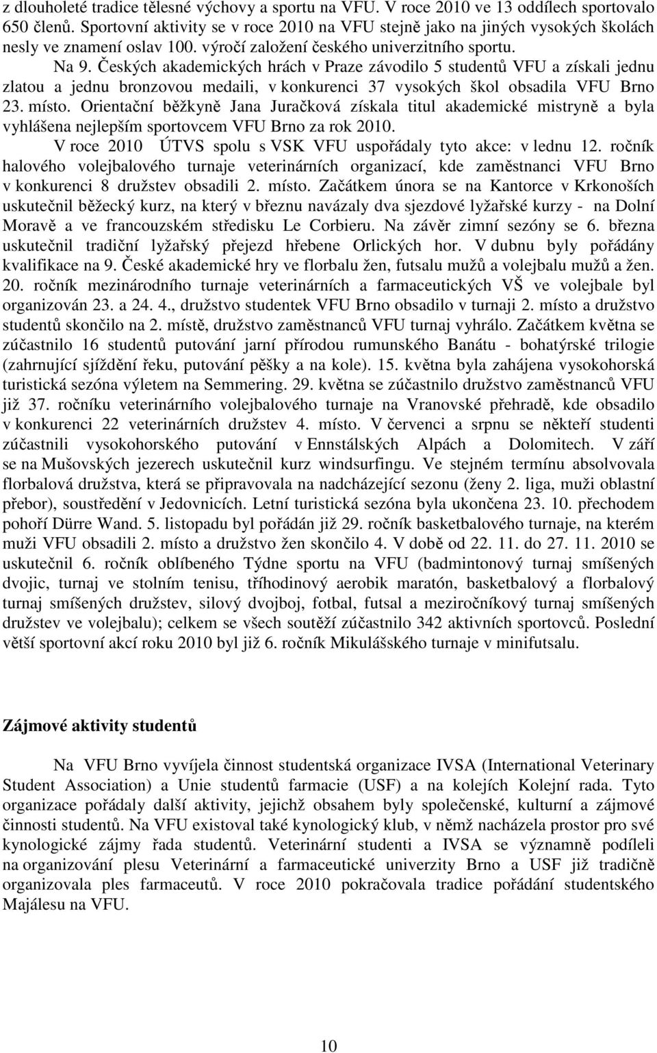 Českých akademických hrách v Praze závodilo 5 studentů VFU a získali jednu zlatou a jednu bronzovou medaili, v konkurenci 37 vysokých škol obsadila VFU Brno 23. místo.