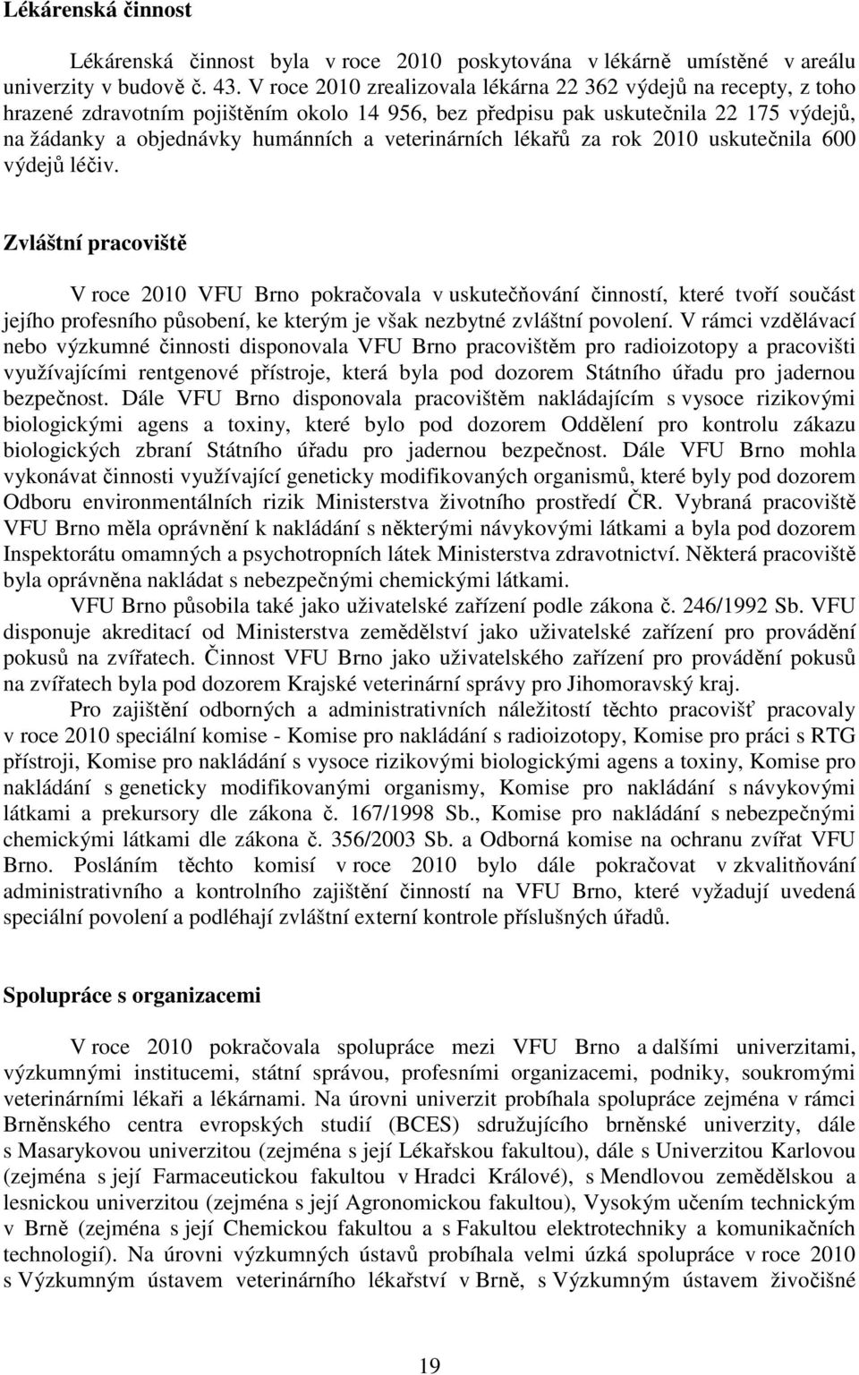 veterinárních lékařů za rok 2010 uskutečnila 600 výdejů léčiv.