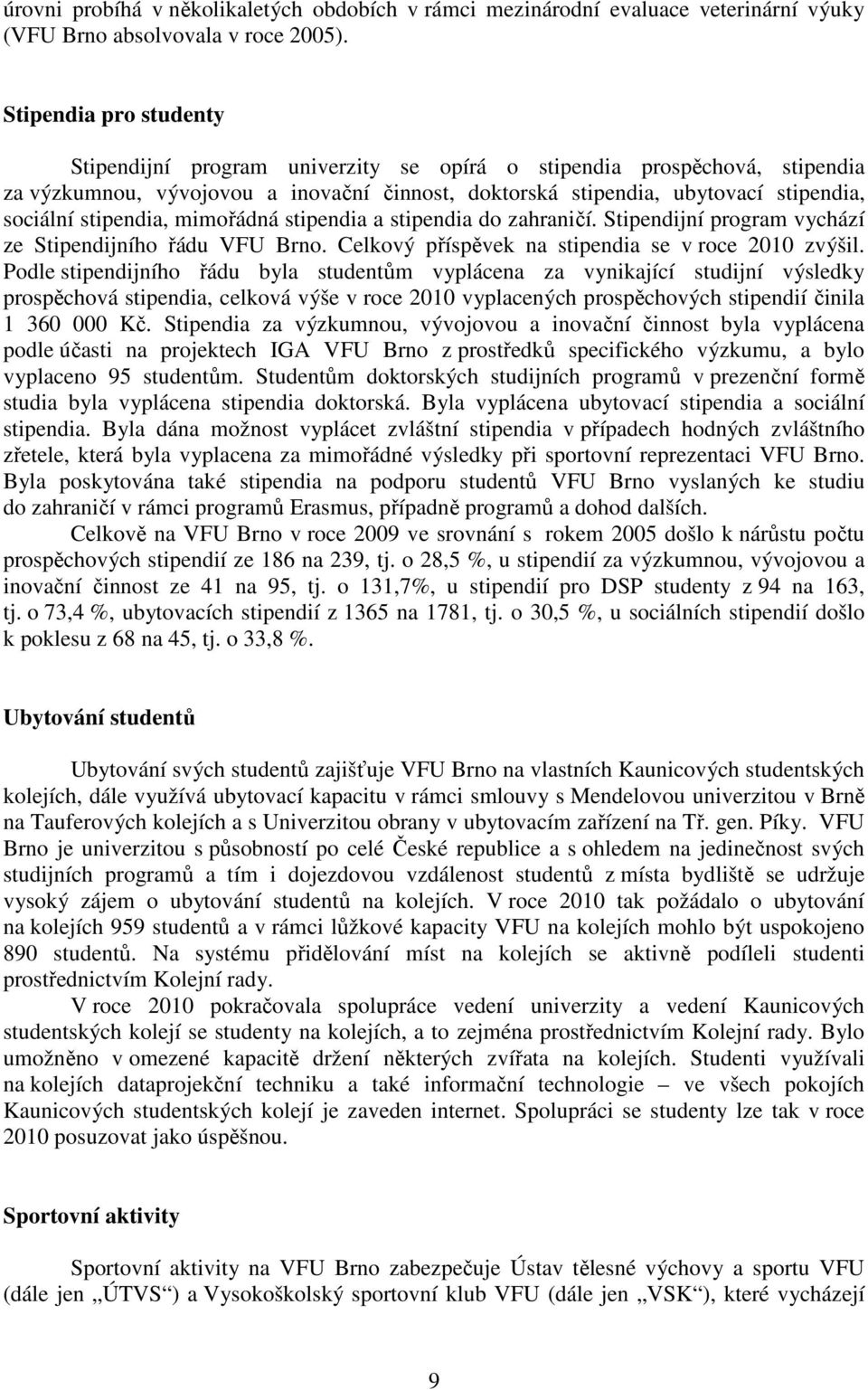 stipendia, mimořádná stipendia a stipendia do zahraničí. Stipendijní program vychází ze Stipendijního řádu VFU Brno. Celkový příspěvek na stipendia se v roce 2010 zvýšil.