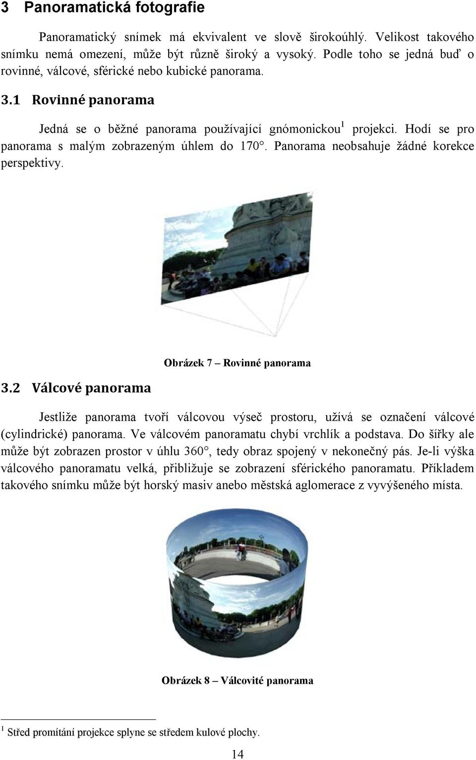 Hodí se pro panorama s malým zobrazeným úhlem do 170. Panorama neobsahuje žádné korekce perspektivy. 3.