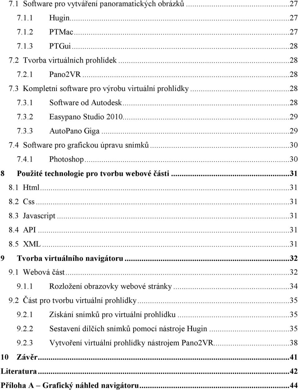 ..30 8 Použité technologie pro tvorbu webové části...31 8.1 Html...31 8.2 Css...31 8.3 Javascript...31 8.4 API...31 8.5 XML...31 9 Tvorba virtuálního navigátoru...32 9.1 Webová část...32 9.1.1 Rozložení obrazovky webové stránky.