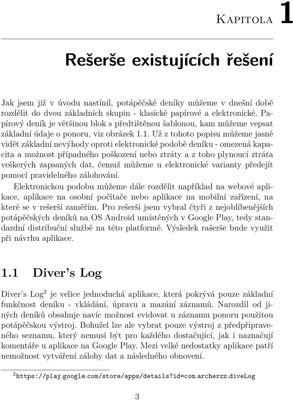 1. Už z tohoto popisu můžeme jasně vidět základní nevýhody oproti elektronické podobě deníku - omezená kapacita a možnost případného poškození nebo ztráty a z toho plynoucí ztráta veškerých zapsaných