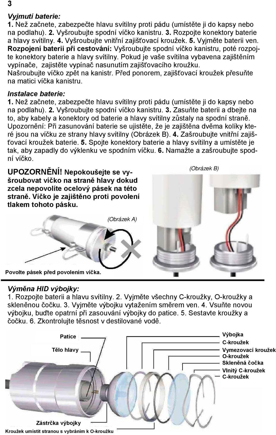 Pokud je vaše svítilna vybavena zajištěním vypínače, zajistěte vypínač nasunutím zajišťovacího kroužku. Našroubujte víčko zpět na kanistr.