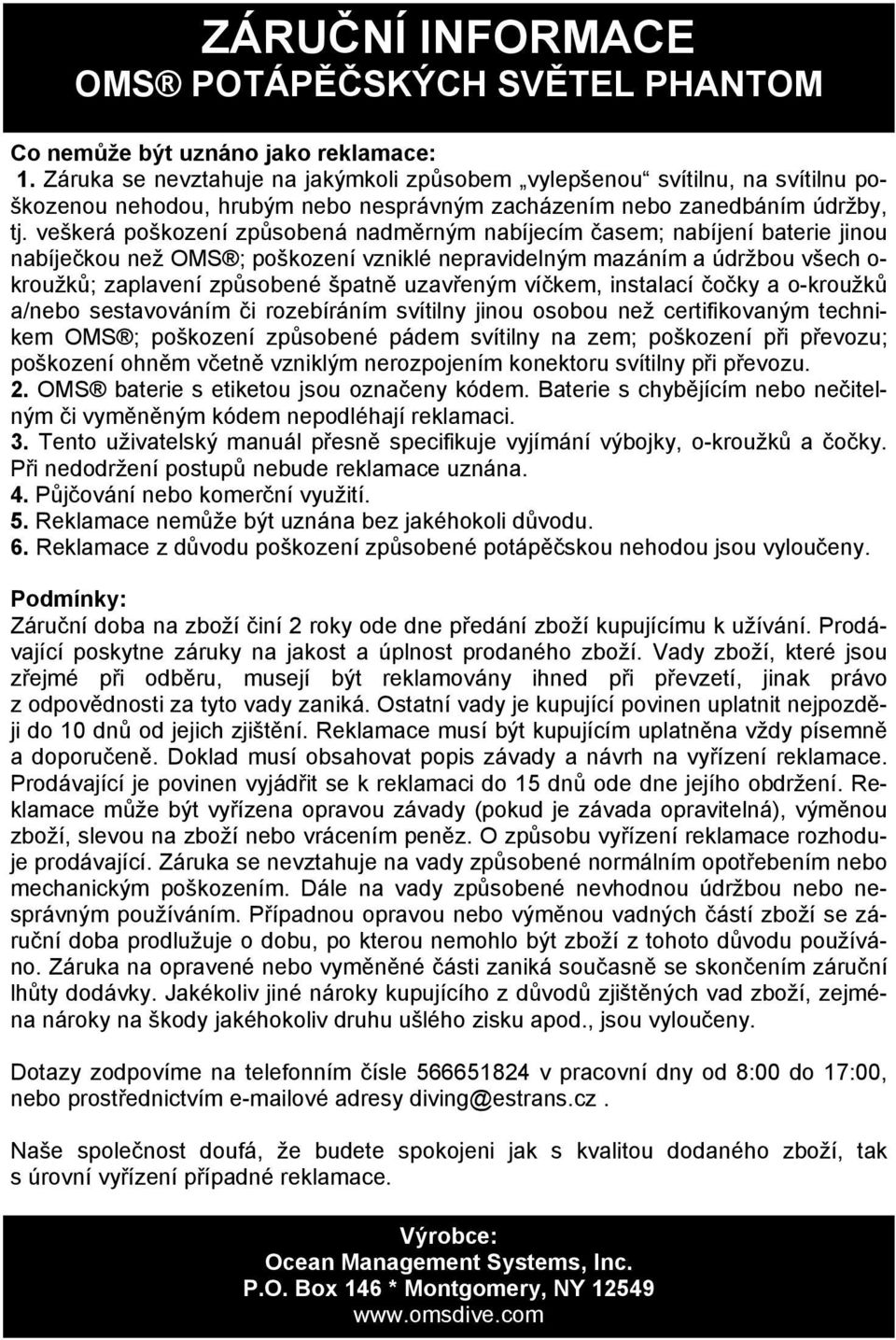 veškerá poškození způsobená nadměrným nabíjecím časem; nabíjení baterie jinou nabíječkou než OMS ; poškození vzniklé nepravidelným mazáním a údržbou všech o- kroužků; zaplavení způsobené špatně