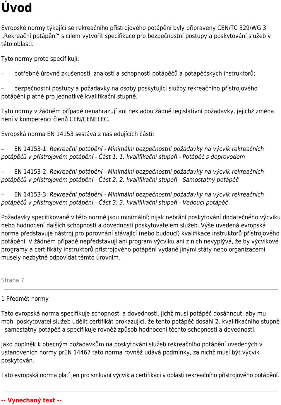 Tyto normy proto specifikují: potřebné úrovně zkušeností, znalostí a schopností potápěčů a potápěčských instruktorů; bezpečnostní postupy a požadavky na osoby poskytující služby rekreačního