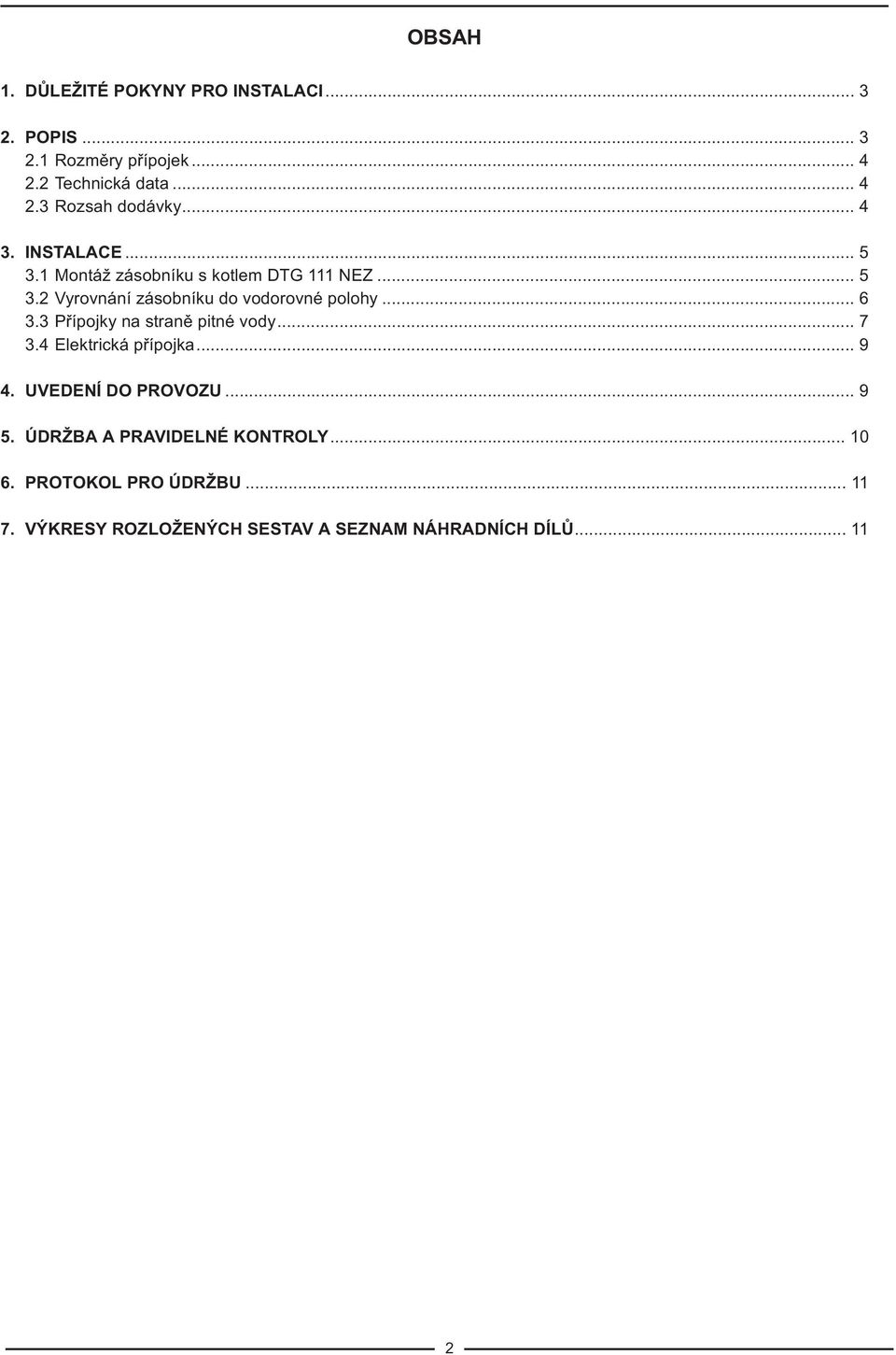 .. 6 3.3 Pøípojky na stranì pitné vody... 7 3.4 Elektrická pøípojka... 9 4. UVEDENÍ DO PROVOZU... 9 5.