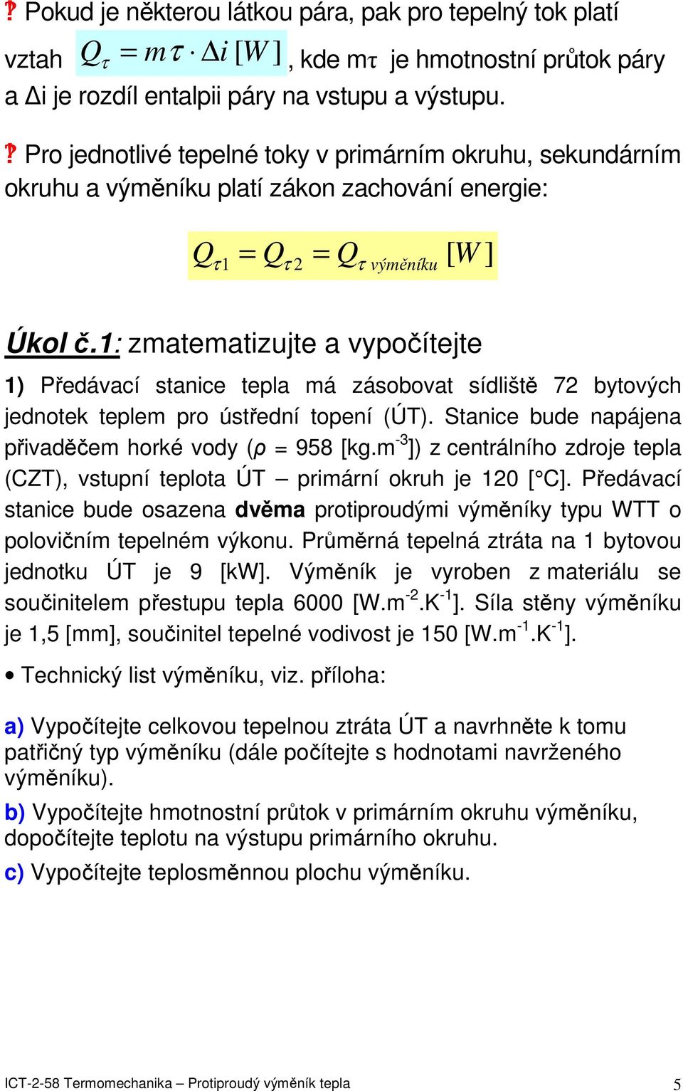 : zmatematizujte a vypočítejte ) Předávací stanice tepla má zásobovat sídliště 7 bytových jednotek teplem pro ústřední topení (ÚT). Stanice bude napájena přivaděčem horké vody (ρ = 958 [kg.