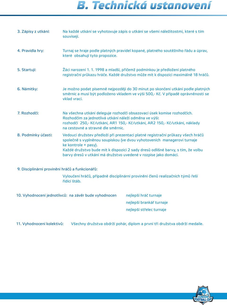 1. 1998 a mladší, přičemž podmínkou je předložení platného registrační průkazu hráče. Každé družstvo může mít k dispozici maximálně 18 hráčů. 6.