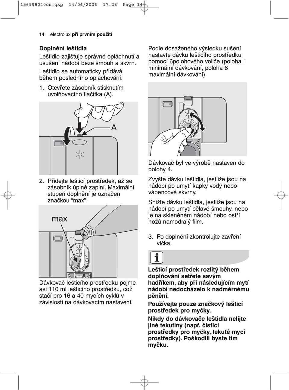 Podle dosaženého výsledku sušení nastavte dávku lešticího prostředku pomocí 6polohového voliče (poloha 1 minimální dávkování, poloha 6 maximální dávkování). 2.