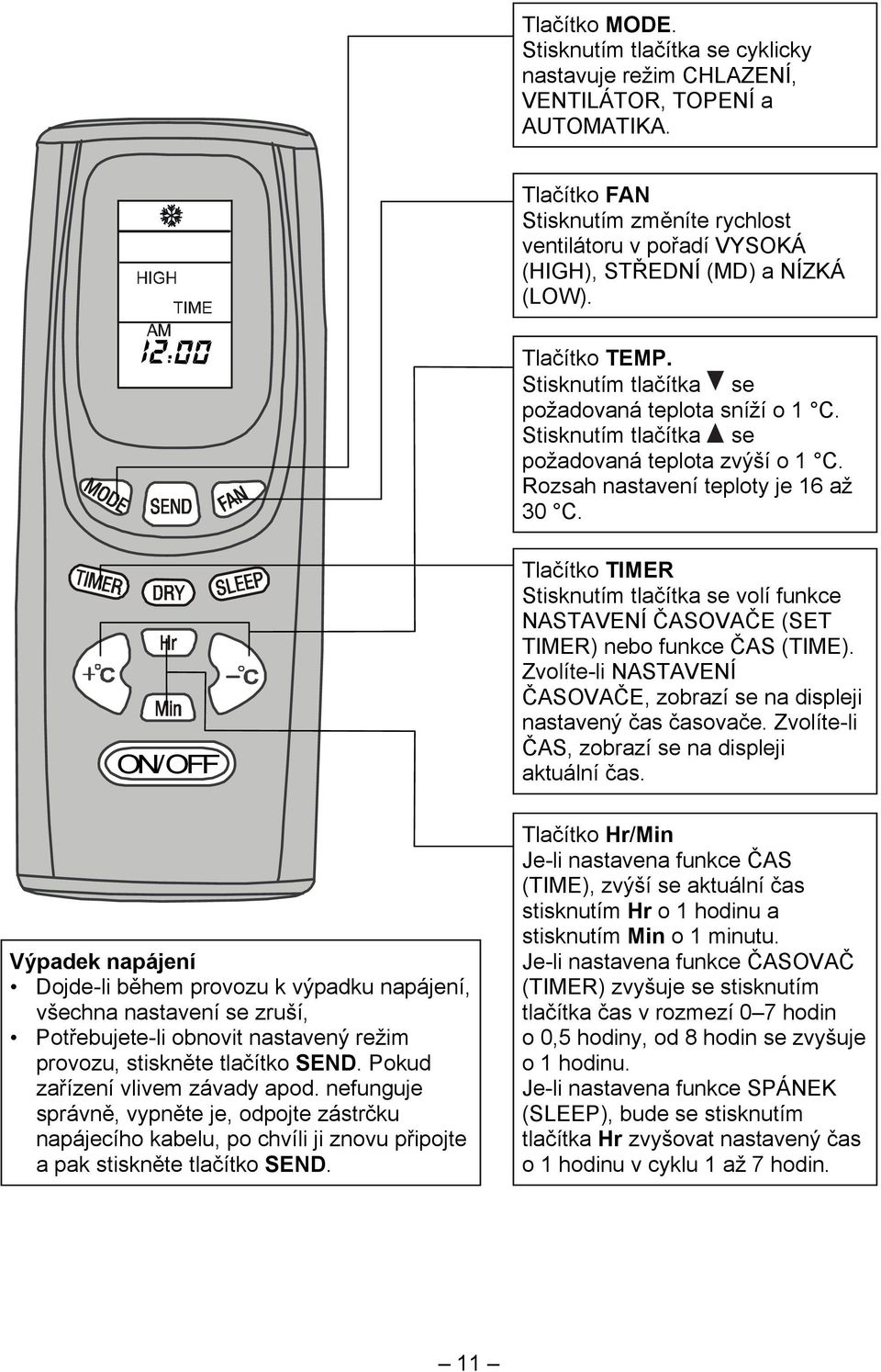 Stisknutím tlačítka se požadovaná teplota zvýší o 1 C. Rozsah nastavení teploty je 16 až 30 C.