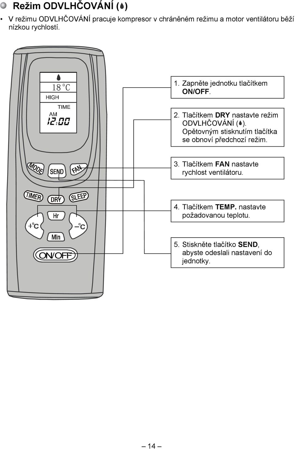 Opětovným stisknutím tlačítka se obnoví předchozí režim. 3. Tlačítkem FAN nastavte rychlost ventilátoru. 4.