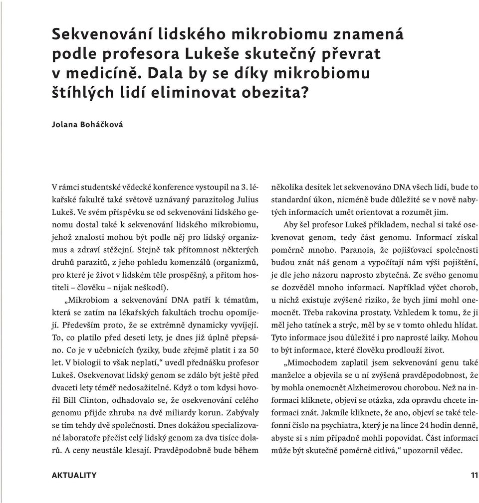 Ve svém příspěvku se od sekvenování lidského genomu dostal také k sekvenování lidského mikrobiomu, jehož znalosti mohou být podle něj pro lidský organizmus a zdraví stěžejní.