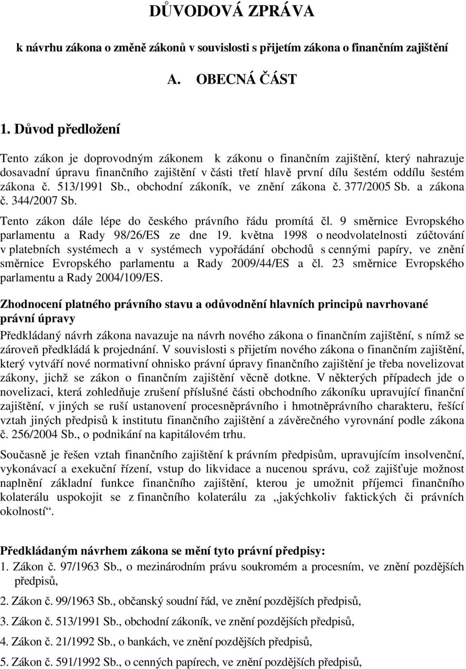 513/1991 Sb., obchodní zákoník, ve znění zákona č. 377/2005 Sb. a zákona č. 344/2007 Sb. Tento zákon dále lépe do českého právního řádu promítá čl.