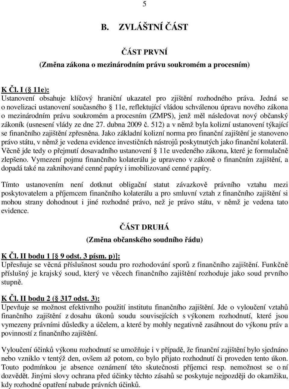 (usnesení vlády ze dne 27. dubna 2009 č. 512) a v němž byla kolizní ustanovení týkající se finančního zajištění zpřesněna.