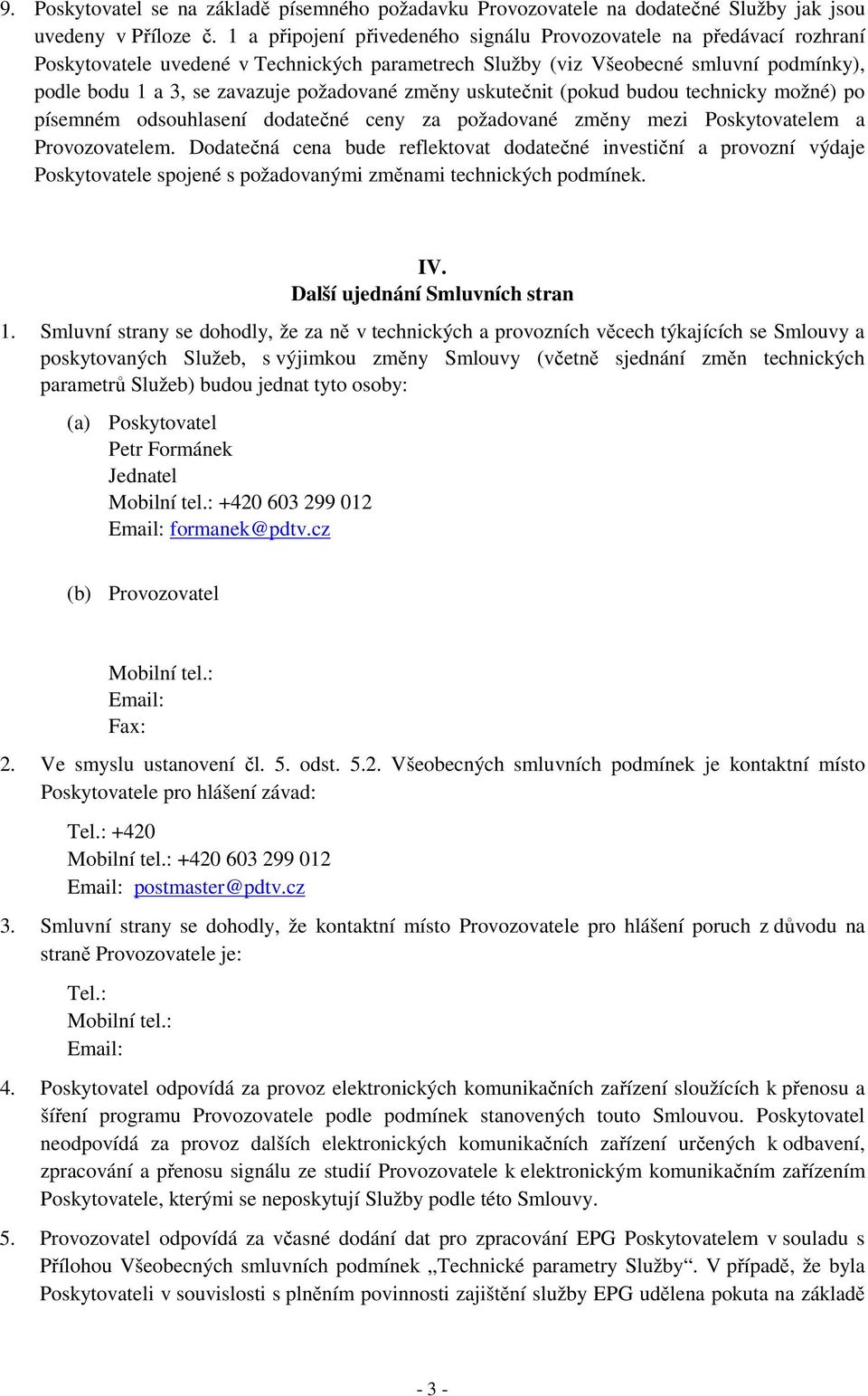 změny uskutečnit (pokud budou technicky možné) po písemném odsouhlasení dodatečné ceny za požadované změny mezi Poskytovatelem a Provozovatelem.