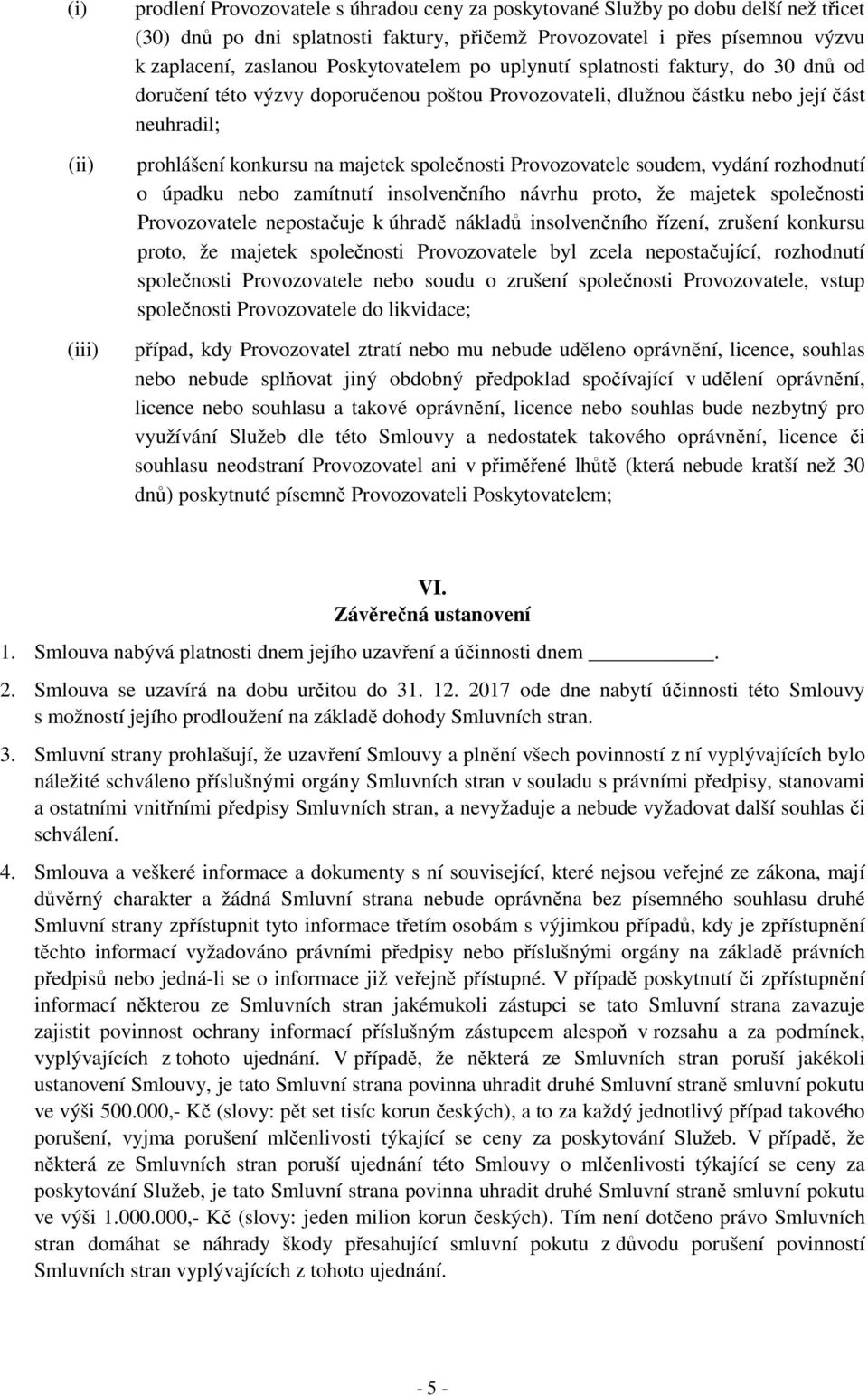 společnosti Provozovatele soudem, vydání rozhodnutí o úpadku nebo zamítnutí insolvenčního návrhu proto, že majetek společnosti Provozovatele nepostačuje k úhradě nákladů insolvenčního řízení, zrušení