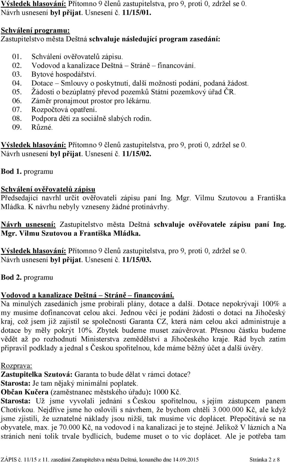 Žádosti o bezúplatný převod pozemků Státní pozemkový úřad ČR. 06. Záměr pronajmout prostor pro lékárnu. 07. Rozpočtová opatření. 08. Podpora dětí za sociálně slabých rodin. 09. Různé.